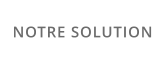 NOTRE SOLUTION